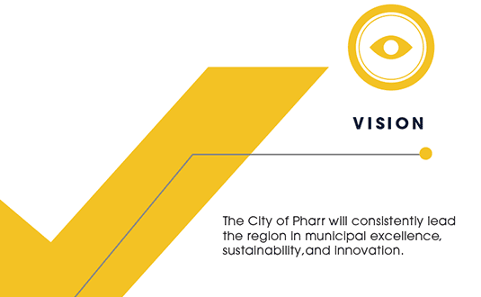 Vision: The City of Pharr will consistently lead the region in municipal excellence, sustainability, and Innovation.