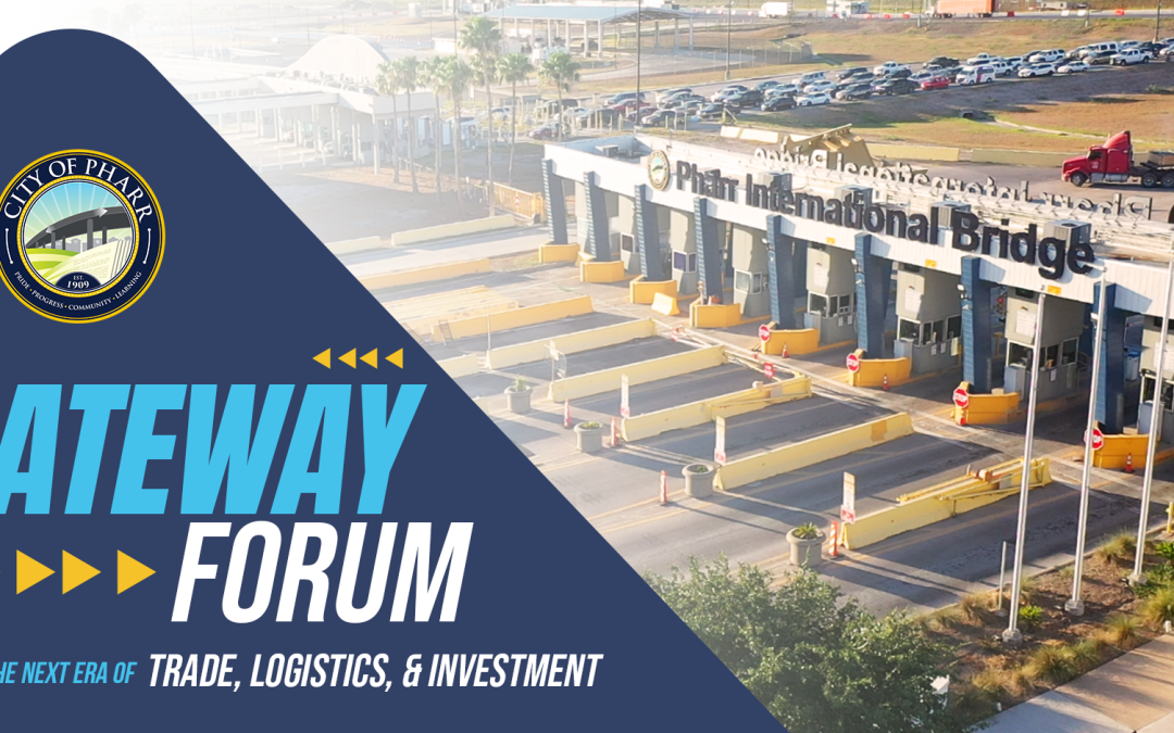 FREE Registration Now Open for Inaugural Pharr Gateway Forum Focused on Trade, Logistics & Investment